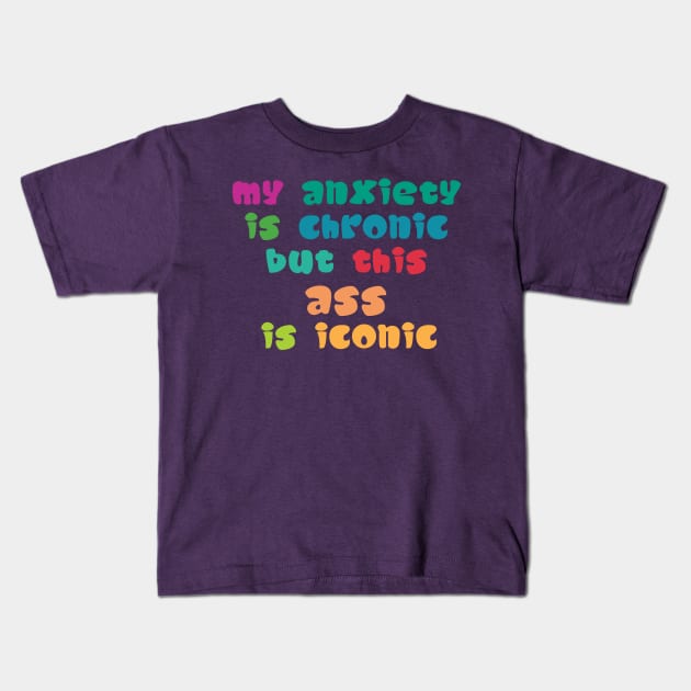 My Anxiety Is Chronic But This Ass Is Iconic Kids T-Shirt by Ras-man93